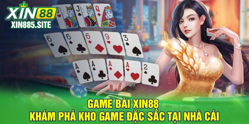 Game Bài Xin88 – Khám Phá Kho Game Đặc Sắc Tại Nhà Cái