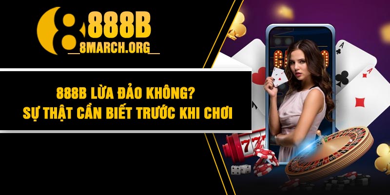 888B lừa đảo không? Sự thật cần biết trước khi chơi