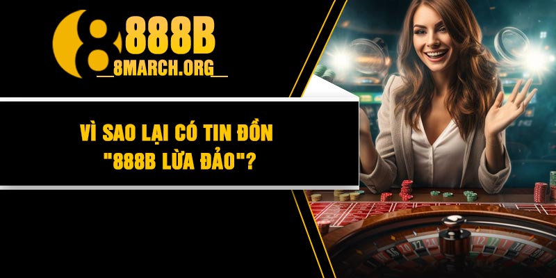 Vì sao lại có tin đồn "888B lừa đảo"?